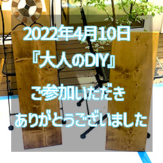 2022年4月10日　春のイベント『大人のDIY』ご参加ありがとうございました！